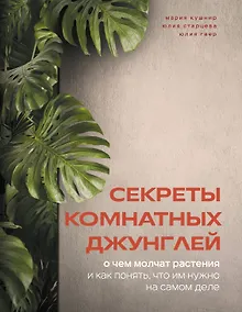 Купить Секреты комнатных джунглей. О чем молчат растения и как понять, что им нужно на самом деле — Фото №1