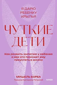 Купить Чуткие дети. Как развить эмпатию у ребенка и как это поможет ему преуспеть в жизни. Покетбук — Фото №1