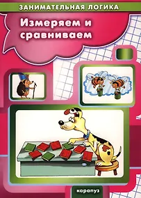 Купить Занимательная логика. Измеряем и сравниваем (для детей 5-7 лет) — Фото №1