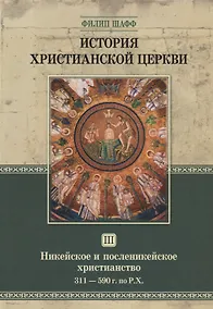 Купить История христианской церкви. Том III. Никейское и посленикейское христианство. 311-590 г. по Р.Х. — Фото №1