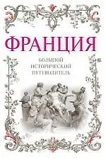 Купить Франция: большой исторический путеводитель. /2-е изд. испр. и доп. — Фото №1