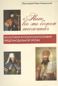 Купить "Ныне все мы болеем теологией". Из истории русского богословия предсинодальной эпохи — Фото №1