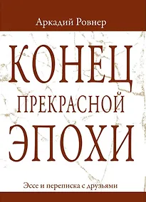 Купить Конец прекрасной эпохи. Эссе и переписка с друзьями — Фото №1