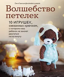 Купить Волшебство петелек. 10 игрушек, связанных крючком, с которыми ваш ребенок не захочет расстаться ни на минуту — Фото №1