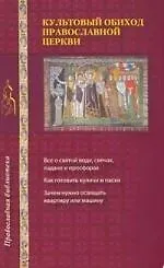 Купить Культовый обиход Православной Церкви:Все о святой воде,свечах,ладане и просфорах,Как готовить куличи и пасхи,Зачем нужно свящать квартиру и машину — Фото №1