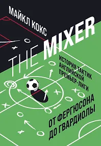 Купить The Mixer: история тактик английской Премьер-лиги от Фергюсона до Гвардиолы — Фото №1
