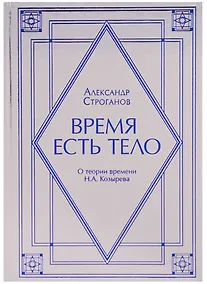 Купить Время есть тело. О теории времени Н.А. Козырев — Фото №1