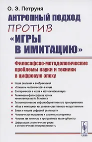Купить Антропный подход против "игры в имитацию": Философско-методологические проблемы науки и техники в цифровую эпоху — Фото №1