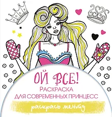 Купить Ой все! Раскраска для современных принцесс — Фото №1