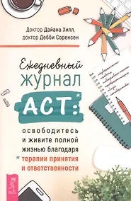 Купить Ежедневный журнал ACT: освободитесь и живите полной жизнью благодаря терапии и ответственности — Фото №1