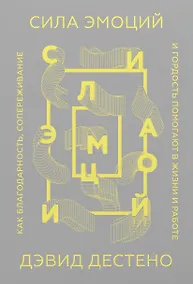 Купить Сила эмоций. Как благодарность, сопереживание и гордость помогают в жизни и работе — Фото №1