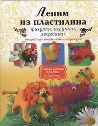 Купить Лепим из пластилина фигурки, игрушки, зверюшки. Подробные пошаговые инструкции — Фото №1