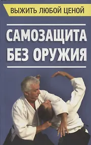Купить Выжить любой ценой. Самозащита без оружия — Фото №1