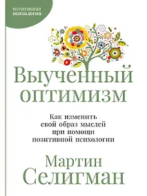 Купить Выученный оптимизм: Как изменить свой образ мыслей при помощи позитивной психологии — Фото №1