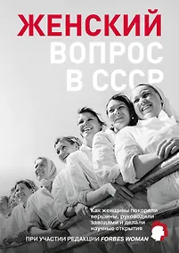 Купить Женский вопрос в СССР: Как женщины покоряли вершины, руководили заводами и делали научные открытия — Фото №1