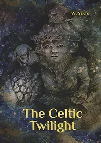 Купить The Celtic Twilight = Кельтские Сумерки: на англ.яз — Фото №1