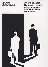 Купить Этика бизнеса. Психологическое расследование корпоративных скандалов — Фото №1