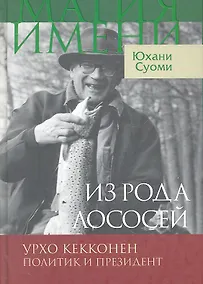 Купить Из рода лососей. Урхо Кекконен. Политик и президент / (Магия имени). Суоми Ю. (Инфра-Весь мир) — Фото №1