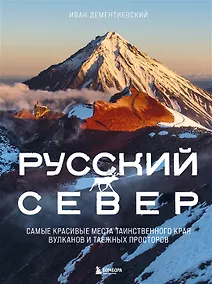 Купить Русский Север. Самые красивые места таинственного края вулканов и таежных просторов (с автографом) — Фото №1