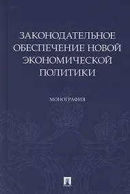 Купить Законодательное обеспечение новой экономической политики. Монография — Фото №1