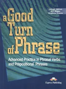 Купить A Good Turn of Phrase Advanced Practice in Phrasal Verbs Prepositional Phrases — Фото №1