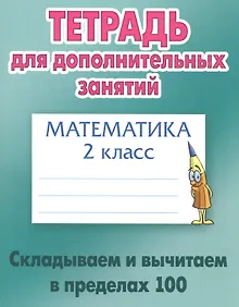 Купить Математика. Складываем и вычитаем в пределах 100. 2 класс. Тетрадь для дополнительных занятий — Фото №1