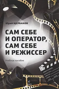 Купить Сам себе и оператор, сам себе и режиссер Учебное пособие — Фото №1