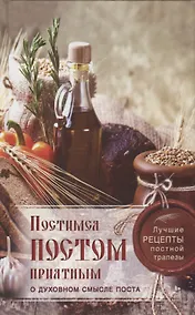 Купить Постимся постом приятным О духовном смысле поста Лучшие рецепты постной трапезы — Фото №1