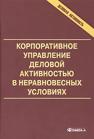 Купить Корпоративное управление деловой активностью в неравновесных условиях: монография — Фото №1