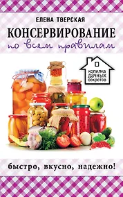 Купить Консервирование по всем правилам = Консервирование для всех, кому за... Быстро, вкусно, надежно! — Фото №1