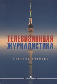 Купить Телевизионная журналистика. Учебное пособие — Фото №1