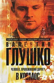 Купить Валентин Глушко: Человек, проложивший дорогу в космос. Книга первая — Фото №1