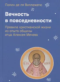 Купить Вечность в повседневности. Правила христианской жизни из опыта общины отца Алексея Мечева — Фото №1