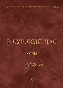 Купить К 75-летию Победы в Великой Отечественной войне 1941–1945 годов. В суровый час. Хоры. Учебное пособие — Фото №1