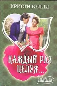 Купить Каждый раз, целуя...: роман — Фото №1