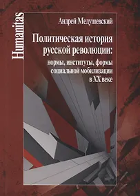 Купить Политическая история русской революции: нормы, институты, формы социальной мобилизации в ХХ веке. — Фото №1