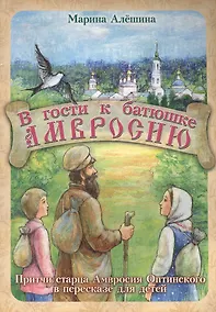 Купить В гости к батюшке Амвросию. Притчи старца Амвросия Оптинского в пересказе для детей — Фото №1