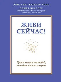 Купить Живи сейчас! Уроки жизни от людей, которые видели смерть — Фото №1