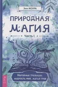 Купить Природная магия. Часть I.  Народные традиции, мудрость фей, магия трав — Фото №1