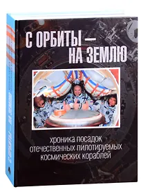 Купить С орбиты – на Землю: хроника посадок отечественных пилотируемых космических кораблей — Фото №1