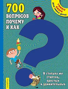 Купить 700 вопросов почему и как. И столько же ответов, простых и удивительных — Фото №1