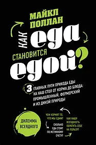 Купить Как еда становится едой? 3 главных пути прихода еды на наш стол. Дилемма всеядного (книга в суперобложке) — Фото №1