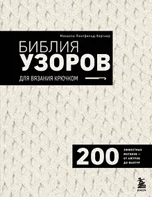 Купить Библия узоров для вязания крючком. 200 эффектных мотивов – от ажуров до фактур — Фото №1