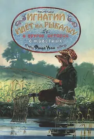 Купить Игнатий идет на рыбалку и другие истории о животных — Фото №1