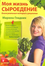 Купить Моя жизнь — сыроедение. Книга реальных историй и рецептов + самые популярные рецепты — Фото №1