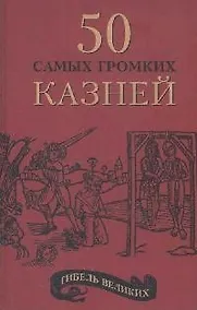 Купить Гибель великих: 50 самых громких казней — Фото №1