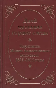 Купить Дней прошлых гордые следы. Переписка Марии Аполлоновны Волковой. 1812–1813 годы — Фото №1