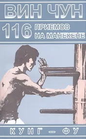 Купить Вин Чун. 116 приемов на манекене, демонстрируемые великим мастером вин чун кунг-фу Ип Маном — Фото №1