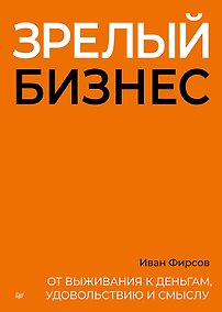 Купить Зрелый бизнес. От выживания к деньгам, удовольствию и смыслу — Фото №1