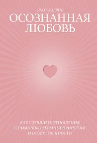 Купить Осознанная любовь. Как улучшить отношения с помощью терапии принятия и ответственности — Фото №1